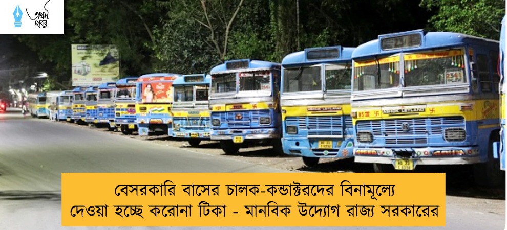 বেসরকারি বাসের চালক-কন্ডাক্টরদের বিনামূল্যে দেওয়া হচ্ছে করোনা টিকা - মানবিক উদ্যোগ রাজ্য সরকারের