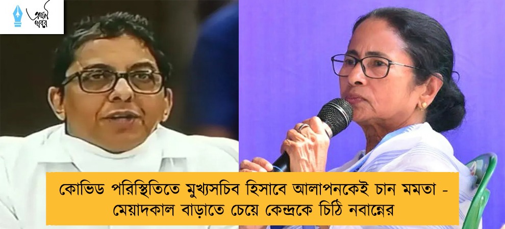 কোভিড পরিস্থিতিতে মুখ্যসচিব হিসাবে আলাপনকেই চান মমতা - মেয়াদকাল বাড়াতে চেয়ে কেন্দ্রকে চিঠি নবান্নের