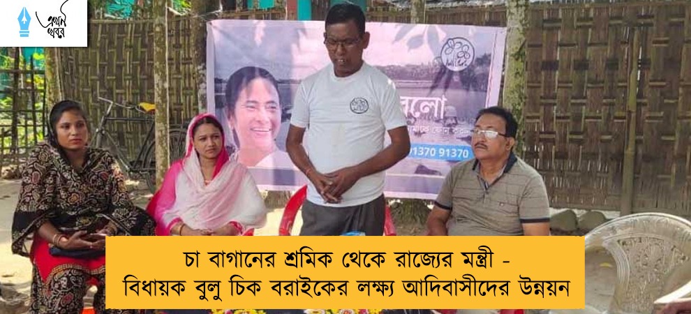 চা বাগানের শ্রমিক থেকে রাজ্যের মন্ত্রী - বিধায়ক বুলু চিক বরাইকের লক্ষ্য আদিবাসীদের উন্নয়ন
