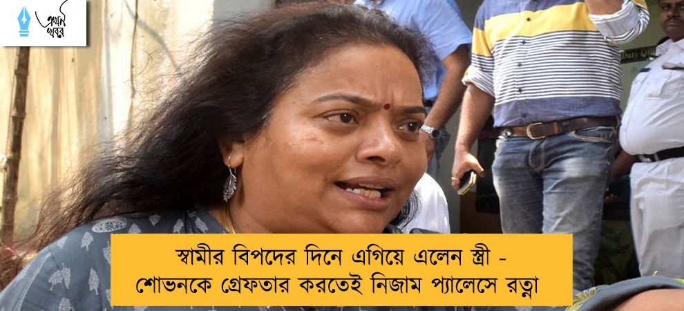 স্বামীর বিপদের দিনে এগিয়ে এলেন স্ত্রী - শোভনকে গ্রেফতার করতেই নিজাম প্যালেসে রত্না