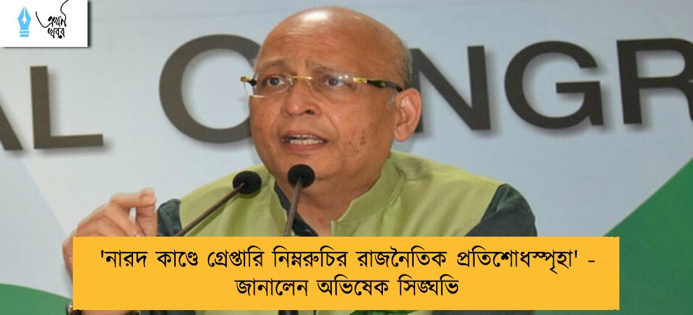 'নারদ কাণ্ডে গ্রেপ্তারি নিম্নরুচির রাজনৈতিক প্রতিশোধস্পৃহা' - জানালেন অভিষেক সিঙ্ঘভি