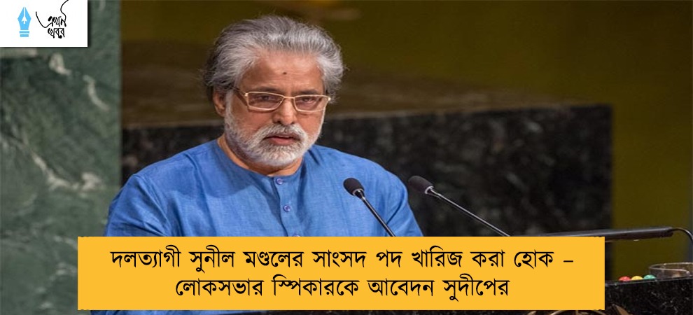 দলত্যাগী সুনীল মণ্ডলের সাংসদ পদ খারিজ করা হোক – লোকসভার স্পিকারকে আবেদন সুদীপের