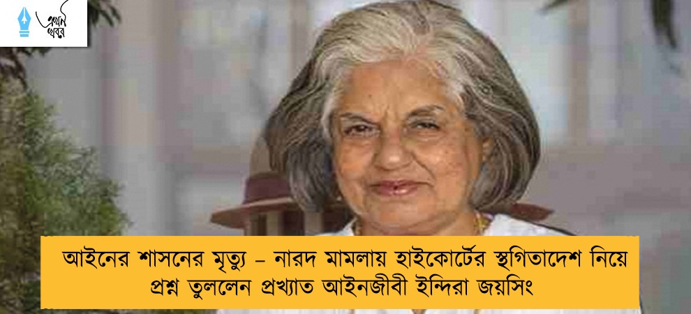 আইনের শাসনের মৃত্যু – নারদ মামলায় হাইকোর্টের স্থগিতাদেশ নিয়ে প্রশ্ন তুললেন প্রখ্যাত আইনজীবী ইন্দিরা জয়সিং