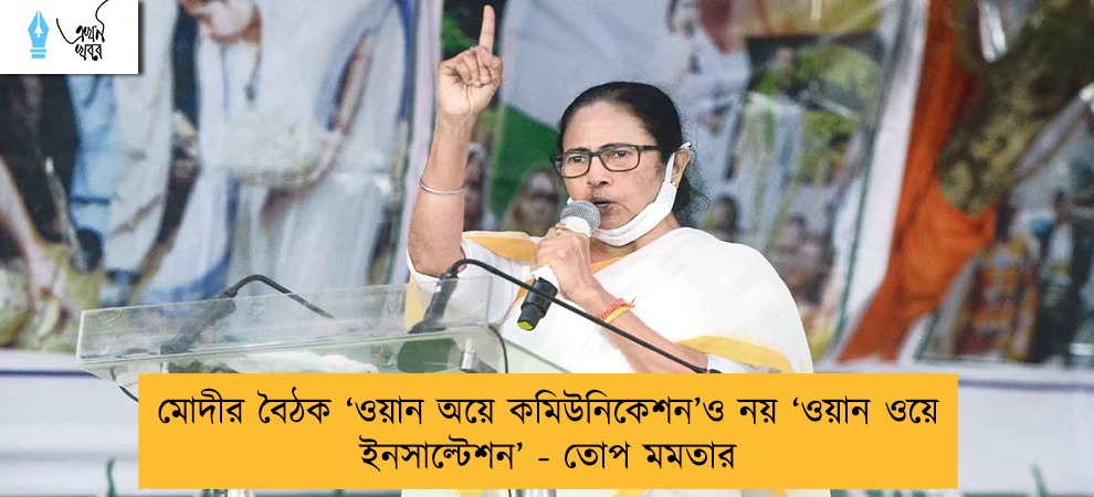 মোদীর বৈঠক ‘ওয়ান অয়ে কমিউনিকেশন’ও নয় ‘ওয়ান ওয়ে ইনসাল্টেশন’ - তোপ মমতার