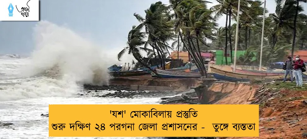 'যশ' মোকাবিলায় প্রস্তুতি শুরু দক্ষিণ ২৪ পরগনা জেলা প্রশাসনের -  তুঙ্গে ব্যস্ততা