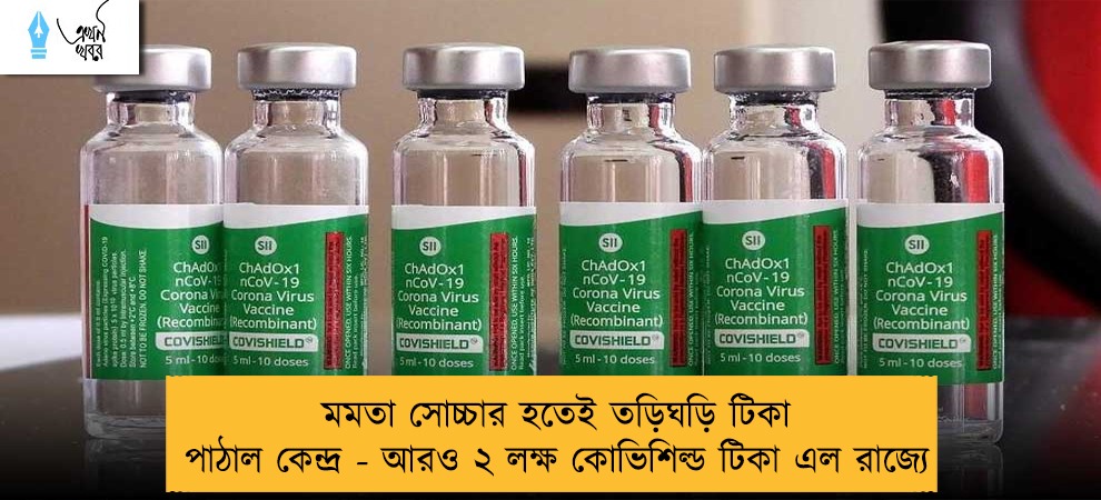 মমতা সোচ্চার হতেই তড়িঘড়ি টিকা পাঠাল কেন্দ্র - আরও ২ লক্ষ কোভিশিল্ড টিকা এল রাজ্যে