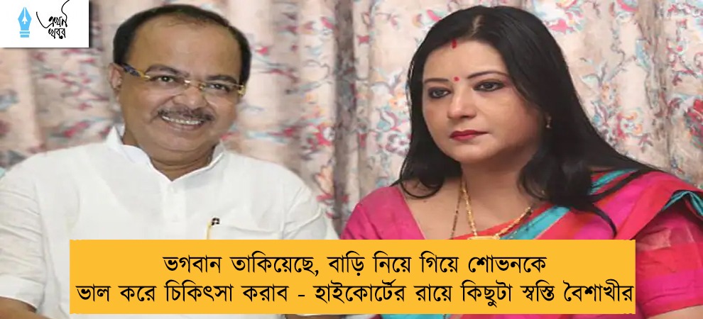 ভগবান তাকিয়েছে, বাড়ি নিয়ে গিয়ে শোভনকে ভাল করে চিকিৎসা করাব - হাইকোর্টের রায়ে কিছুটা স্বস্তি বৈশাখীর
