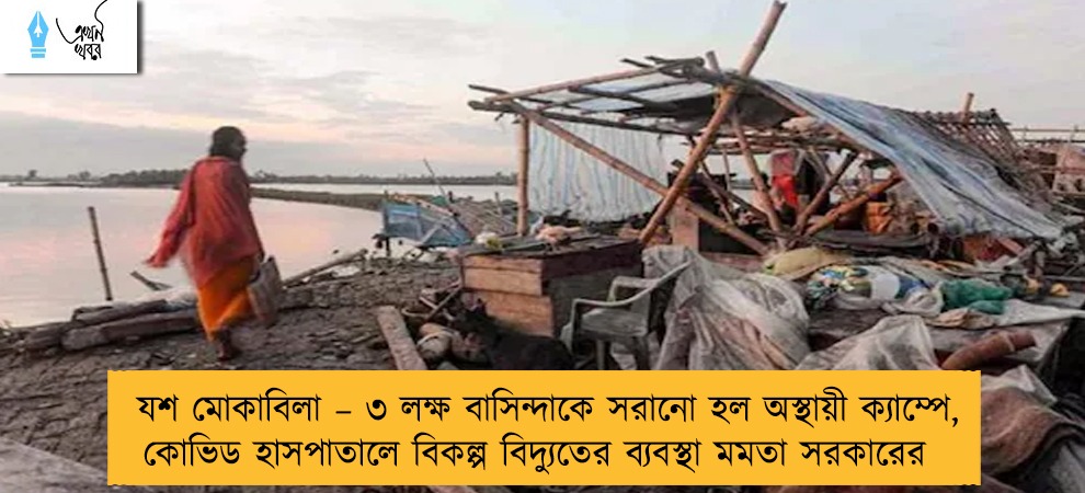 যশ মোকাবিলা – ৩ লক্ষ বাসিন্দাকে সরানো হল অস্থায়ী ক্যাম্পে, কোভিড হাসপাতালে বিকল্প বিদ্যুতের ব্যবস্থা মমতা সরকারের