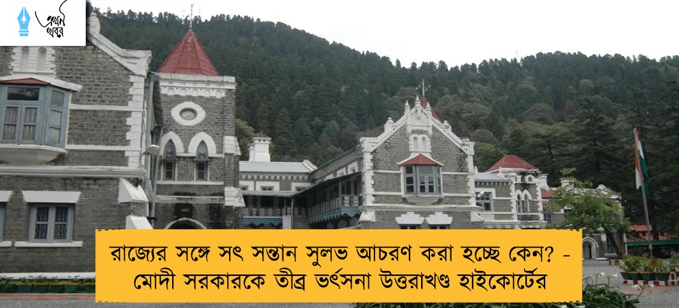 রাজ্যের সঙ্গে সৎ সন্তান সুলভ আচরণ করা হচ্ছে কেন? - মোদী সরকারকে তীব্র ভর্ৎসনা উত্তরাখণ্ড হাইকোর্টের