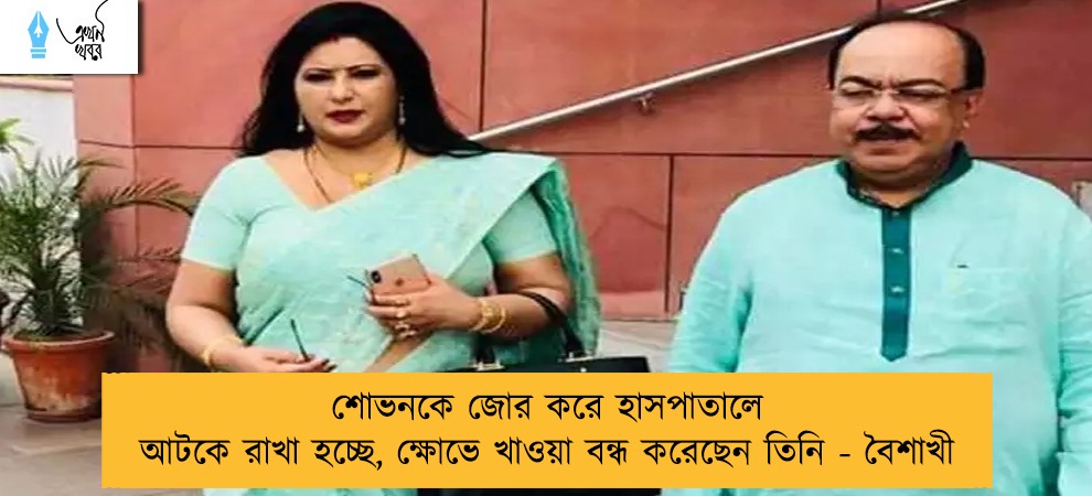 শোভনকে জোর করে হাসপাতালে আটকে রাখা হচ্ছে, ক্ষোভে খাওয়া বন্ধ করেছেন তিনি - বৈশাখী