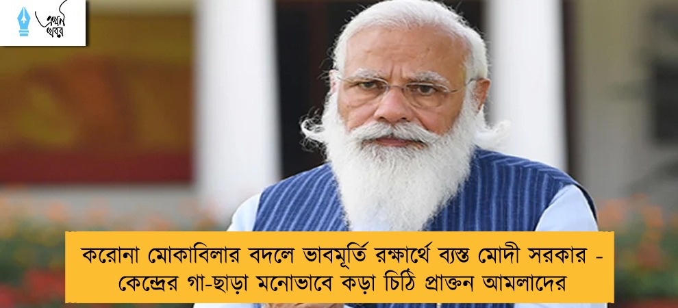 করোনা মোকাবিলার বদলে ভাবমূর্তি রক্ষার্থে ব্যস্ত মোদী সরকার - কেন্দ্রের গা-ছাড়া মনোভাবে কড়া চিঠি প্রাক্তন আমলাদের