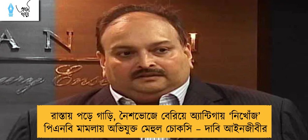 রাস্তায় পড়ে গাড়ি, নৈশভোজে বেরিয়ে অ্যান্টিগায় ‘নিখোঁজ’ পিএনবি মামলায় অভিযুক্ত মেহুল চোকসি – দাবি আইনজীবীর
