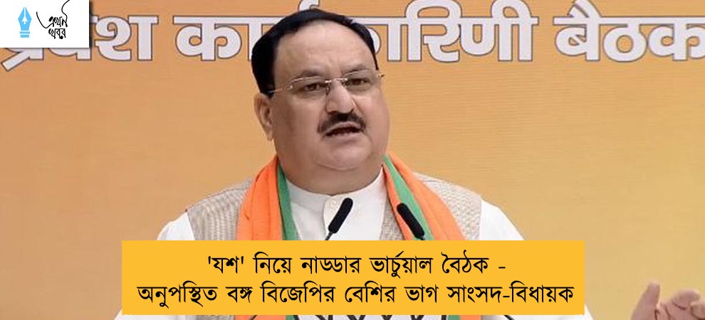'যশ' নিয়ে নাড্ডার ভার্চুয়াল বৈঠক - অনুপস্থিত বঙ্গ বিজেপির বেশির ভাগ সাংসদ-বিধায়ক