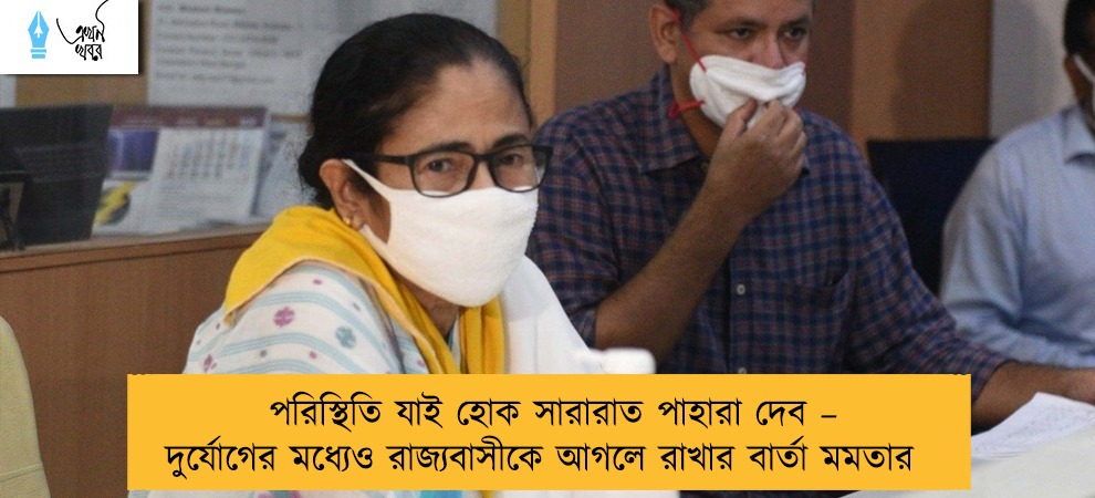 পরিস্থিতি যাই হোক সারারাত পাহারা দেব – দুর্যোগের মধ্যেও রাজ্যবাসীকে আগলে রাখার বার্তা মমতার