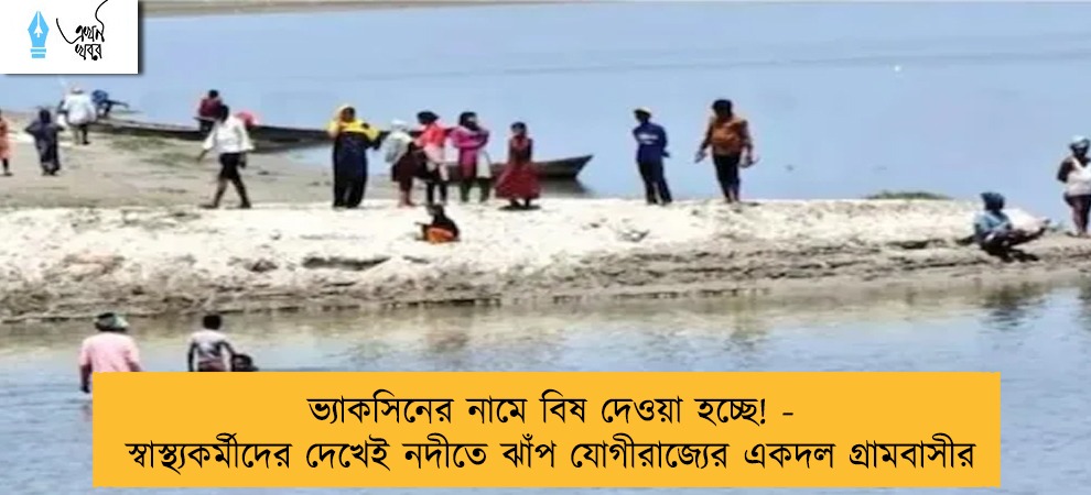 ভ্যাকসিনের নামে বিষ দেওয়া হচ্ছে! - স্বাস্থ্যকর্মীদের দেখেই নদীতে ঝাঁপ যোগীরাজ্যের একদল গ্রামবাসীর