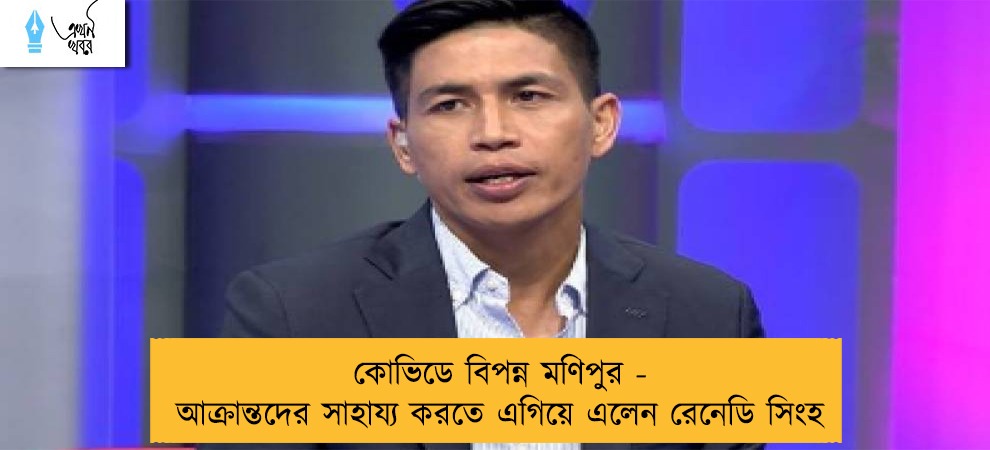 কোভিডে বিপন্ন মণিপুর - আক্রান্তদের সাহায্য করতে এগিয়ে এলেন রেনেডি সিংহ