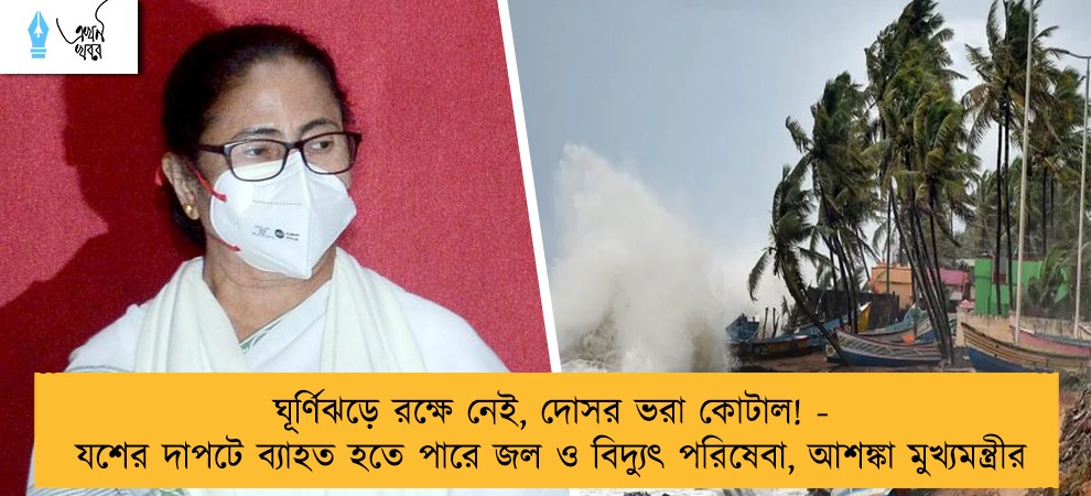 ঘূর্ণিঝড়ে রক্ষে নেই, দোসর ভরা কোটাল! - যশের দাপটে ব্যাহত হতে পারে জল ও বিদ্যুৎ পরিষেবা, আশঙ্কা মুখ্যমন্ত্রীর