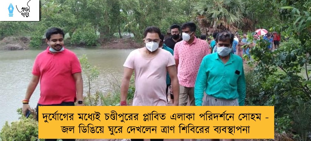 দুর্যোগের মধ্যেই চণ্ডীপুরের প্লাবিত এলাকা পরিদর্শনে সোহম - জল ডিঙিয়ে ঘুরে দেখলেন ত্রাণ শিবিরের ব্যবস্থাপনা