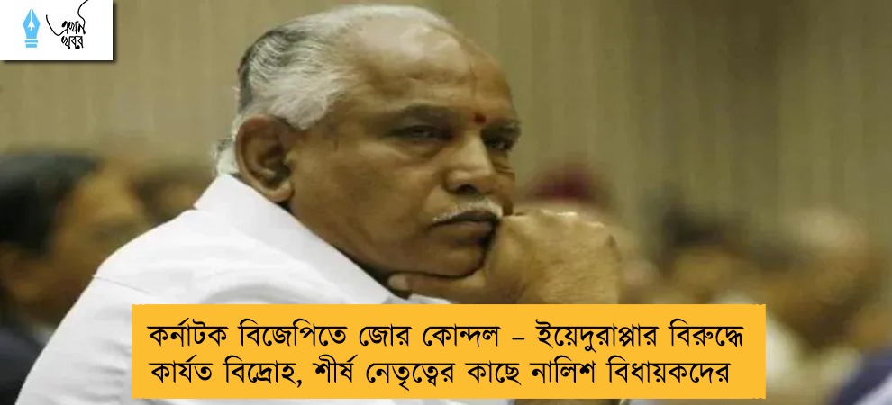 কর্নাটক বিজেপিতে জোর কোন্দল – ইয়েদুরাপ্পার বিরুদ্ধে কার্যত বিদ্রোহ, শীর্ষ নেতৃত্বের কাছে নালিশ বিধায়কদের