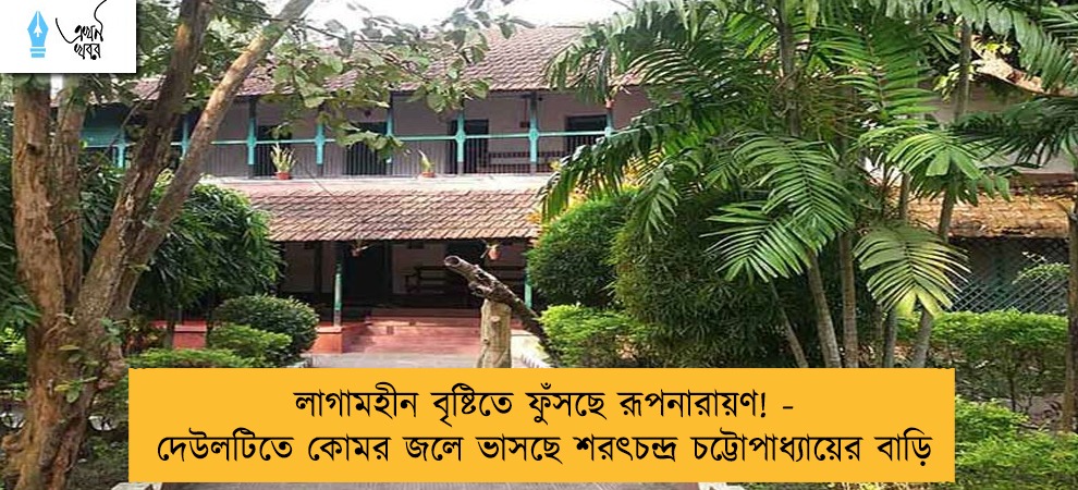 লাগামহীন বৃষ্টিতে ফুঁসছে রূপনারায়ণ! - দেউলটিতে কোমর জলে ভাসছে শরৎচন্দ্র চট্টোপাধ্যায়ের বাড়ি