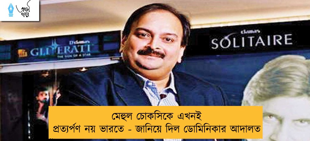 মেহুল চোকসিকে এখনই প্রত্যর্পণ নয় ভারতে - জানিয়ে দিল ডোমিনিকার আদালত