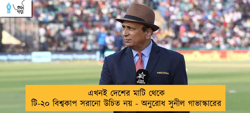 এখনই দেশের মাটি থেকে টি-২০ বিশ্বকাপ সরানো উচিত নয় - অনুরোধ সুনীল গাভাস্কারের