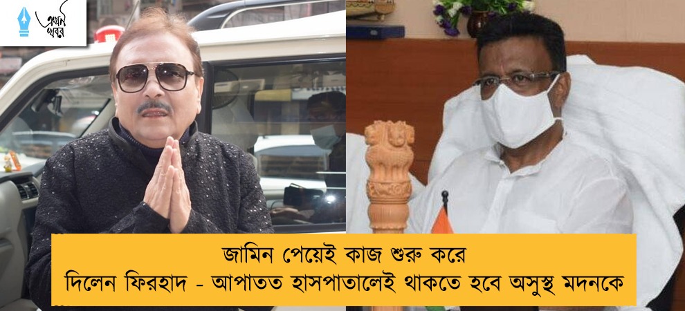 জামিন পেয়েই কাজ শুরু করে দিলেন ফিরহাদ - আপাতত হাসপাতালেই থাকতে হবে অসুস্থ মদনকে