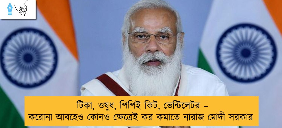 টিকা, ওষুধ, পিপিই কিট, ভেন্টিলেটর – করোনা আবহেও কোনও ক্ষেত্রেই কর কমাতে নারাজ মোদী সরকার