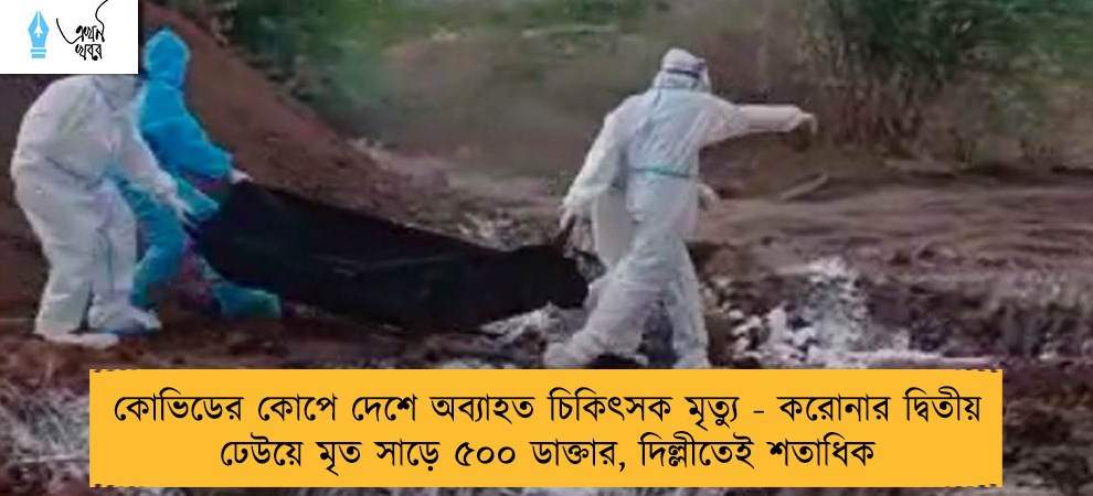 কোভিডের কোপে দেশে অব্যাহত চিকিৎসক মৃত্যু - করোনার দ্বিতীয় ঢেউয়ে মৃত সাড়ে ৫০০ ডাক্তার, দিল্লীতেই শতাধিক