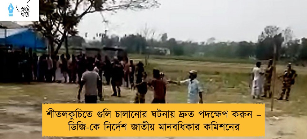 শীতলকুচিতে গুলি চালানোর ঘটনায় দ্রুত পদক্ষেপ করুন – ডিজি-কে নির্দেশ জাতীয় মানবধিকার কমিশনের