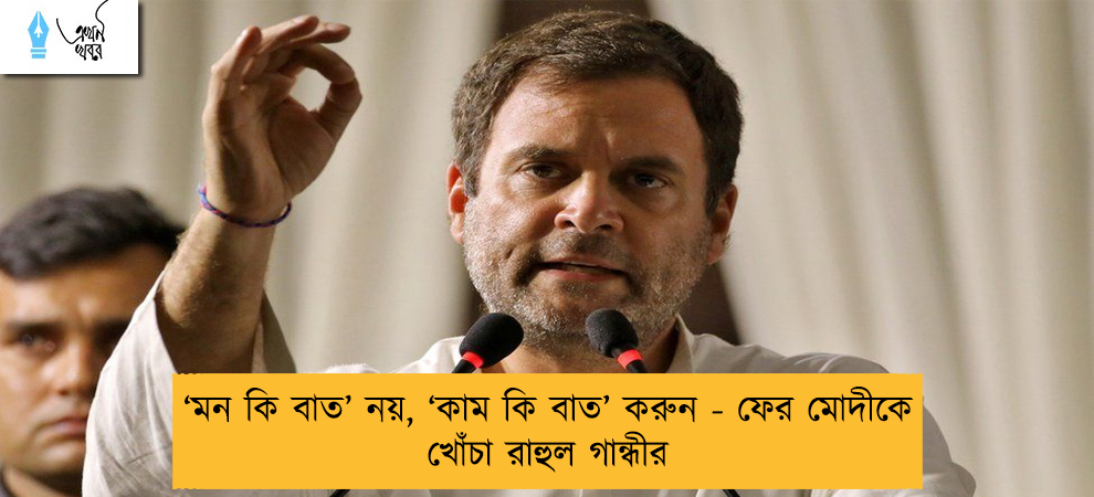 ‘মন কি বাত’ নয়, ‘কাম কি বাত’ করুন - ফের মোদীকে খোঁচা রাহুল গান্ধীর