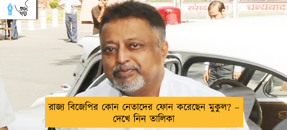 রাজ্য বিজেপির কোন নেতাদের ফোন করেছেন মুকুল? – দেখে নিন তালিকা