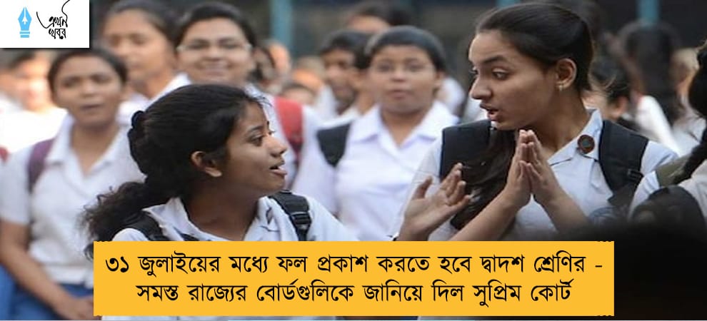৩১ জুলাইয়ের মধ্যে ফল প্রকাশ করতে হবে দ্বাদশ শ্রেণির - সমস্ত রাজ্যের বোর্ডগুলিকে জানিয়ে দিল সুপ্রিম কোর্ট