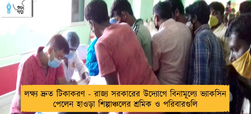 লক্ষ্য দ্রুত টিকাকরণ - রাজ্য সরকারের উদ্যোগে বিনামূল্যে ভ্যাকসিন পেলেন হাওড়া শিল্পাঞ্চলের শ্রমিক ও পরিবারগুলি