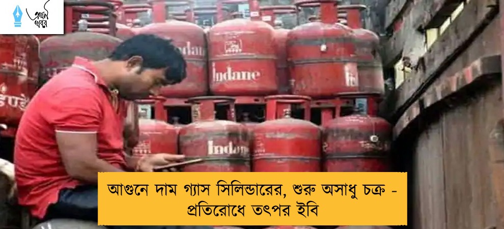 আগুনে দাম গ্যাস সিলিন্ডারের, শুরু অসাধু চক্র - প্রতিরোধে তৎপর ইবি
