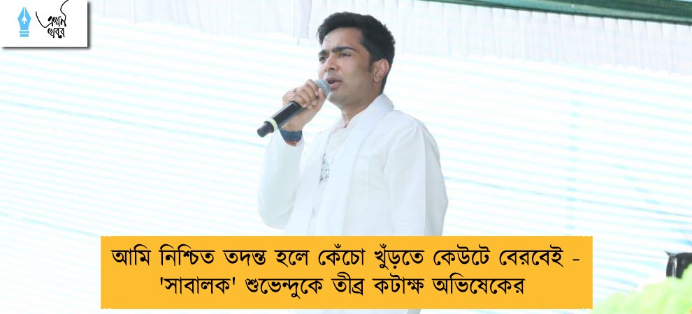 আমি নিশ্চিত তদন্ত হলে কেঁচো খুঁড়তে কেউটে বেরবেই - 'সাবালক' শুভেন্দুকে তীব্র কটাক্ষ অভিষেকের