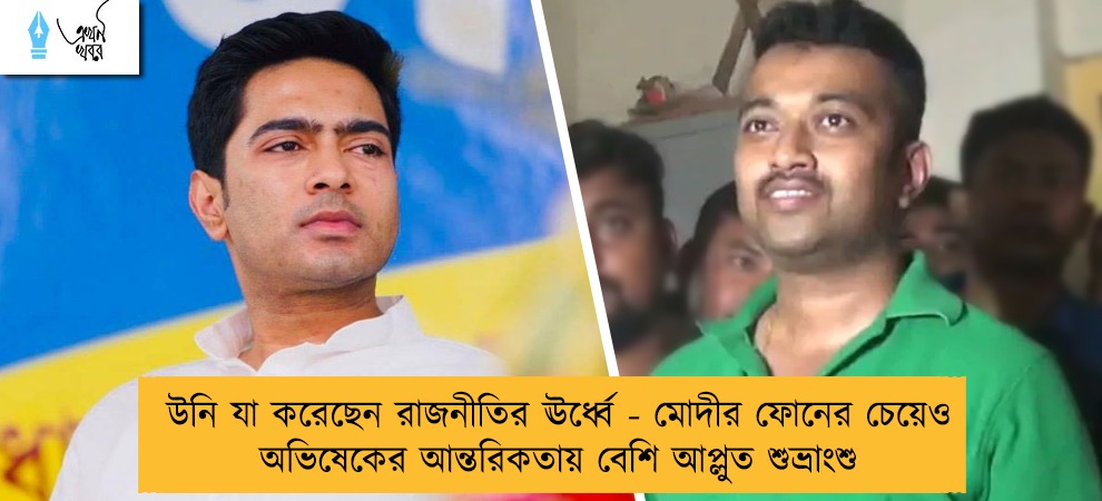 উনি যা করেছেন রাজনীতির ঊর্ধ্বে - মোদীর ফোনের চেয়েও অভিষেকের আন্তরিকতায় বেশি আপ্লুত শুভ্রাংশু