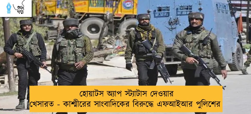 হোয়াটস অ্যাপ স্ট্যাটাস দেওয়ার খেসারত - কাশ্মীরের সাংবাদিকের বিরুদ্ধে এফআইআর পুলিশের