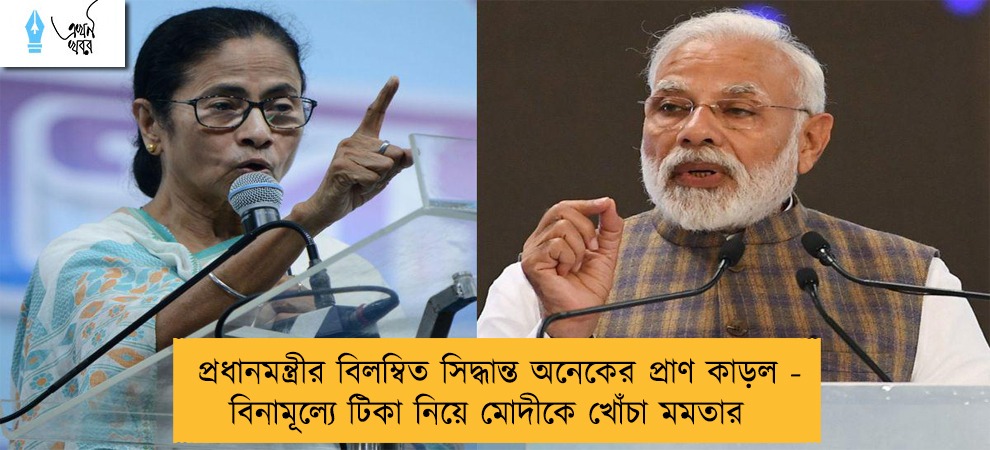 প্রধানমন্ত্রীর বিলম্বিত সিদ্ধান্ত অনেকের প্রাণ কাড়ল - বিনামূল্যে টিকা নিয়ে মোদীকে খোঁচা মমতার