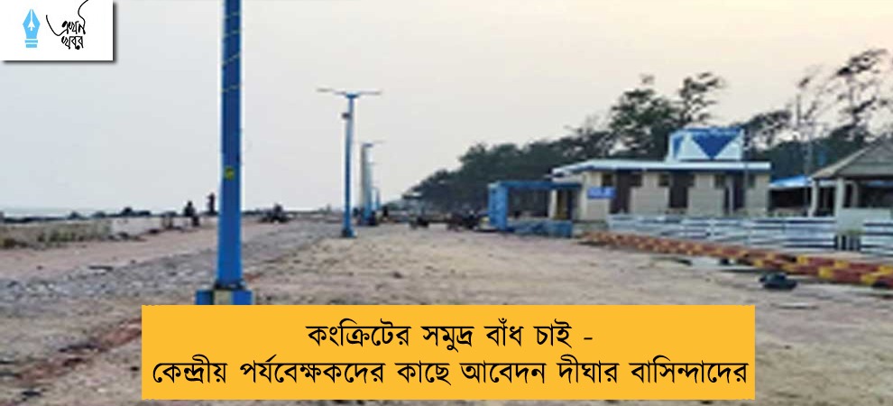 কংক্রিটের সমুদ্র বাঁধ চাই - কেন্দ্রীয় পর্যবেক্ষকদের কাছে আবেদন দীঘার বাসিন্দাদের