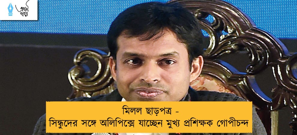 মিলল ছাড়পত্র - সিন্ধুদের সঙ্গে অলিপিক্সে যাচ্ছেন মুখ্য প্রশিক্ষক গোপীচন্দ