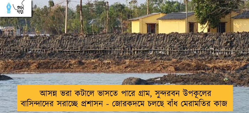 আসন্ন ভরা কটালে ভাসতে পারে গ্রাম, সুন্দরবন উপকূলের বাসিন্দাদের সরাচ্ছে প্রশাসন - জোরকদমে চলছে বাঁধ মেরামতির কাজ