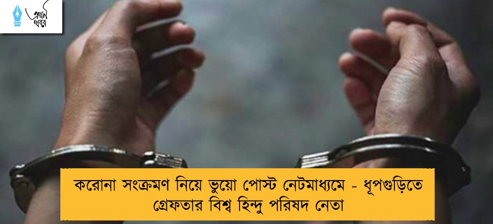 করোনা সংক্রমণ নিয়ে ভুয়ো পোস্ট নেটমাধ্যমে - ধূপগুড়িতে গ্রেফতার বিশ্ব হিন্দু পরিষদ নেতা