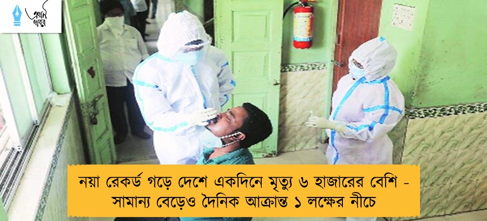 নয়া রেকর্ড গড়ে দেশে একদিনে মৃত্যু ৬ হাজারের বেশি - সামান্য বেড়েও দৈনিক আক্রান্ত ১ লক্ষের নীচে