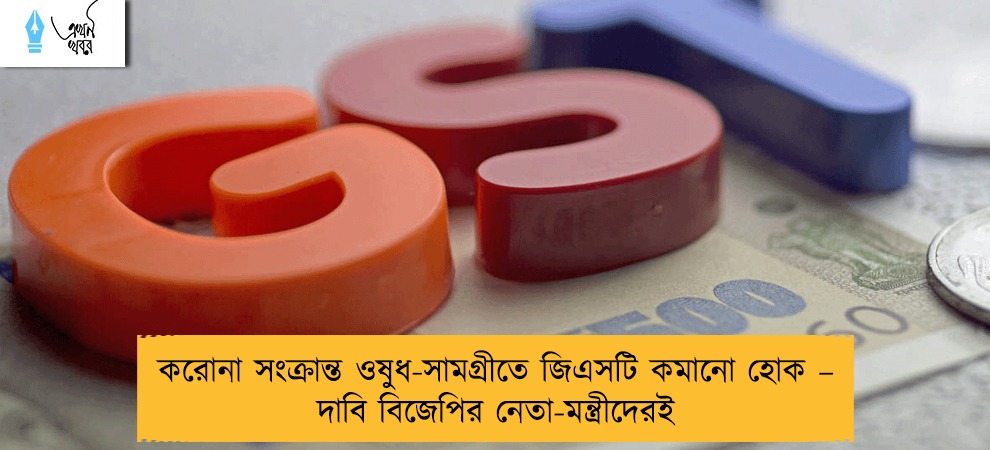 করোনা সংক্রান্ত ওষুধ-সামগ্রীতে জিএসটি কমানো হোক – দাবি বিজেপির নেতা-মন্ত্রীদেরই