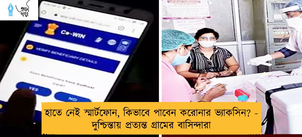 হাতে নেই স্মার্টফোন, কিভাবে পাবেন করোনার ভ্যাকসিন? - দুশ্চিন্তায় প্রত্যন্ত গ্রামের বাসিন্দারা