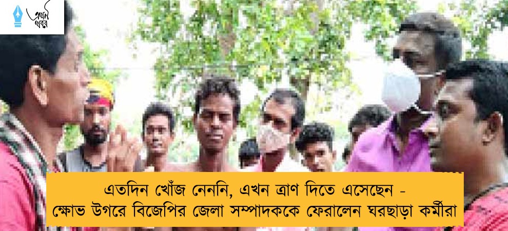 এতদিন খোঁজ নেননি, এখন ত্রাণ দিতে এসেছেন - ক্ষোভ উগরে বিজেপির জেলা সম্পাদককে ফেরালেন ঘরছাড়া কর্মীরা