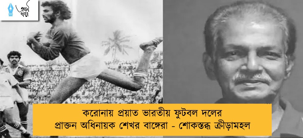 করোনায় প্রয়াত ভারতীয় ফুটবল দলের প্রাক্তন অধিনায়ক শেখর বাঙ্গেরা - শোকস্তব্ধ ক্রীড়ামহল