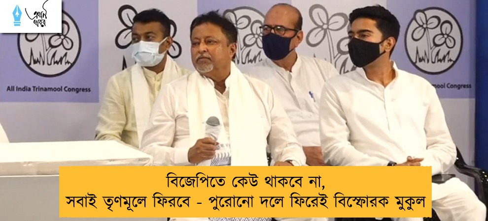 বিজেপিতে কেউ থাকবে না, সবাই তৃণমূলে ফিরবে - পুরোনো দলে ফিরেই বিস্ফোরক মুকুল