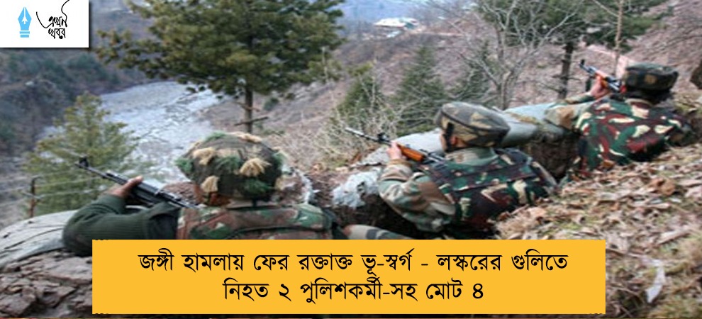 জঙ্গী হামলায় ফের রক্তাক্ত ভূ-স্বর্গ - লস্করের গুলিতে নিহত ২ পুলিশকর্মী-সহ মোট ৪
